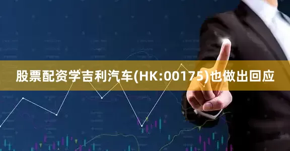 股票配资学吉利汽车(HK:00175)也做出回应