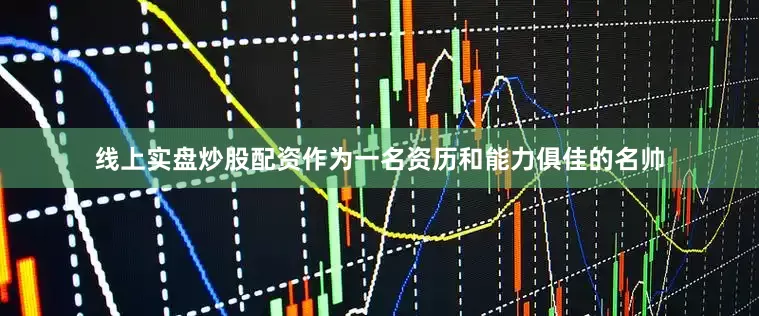 线上实盘炒股配资作为一名资历和能力俱佳的名帅