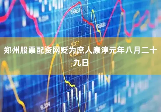 郑州股票配资网贬为庶人康淳元年八月二十九日