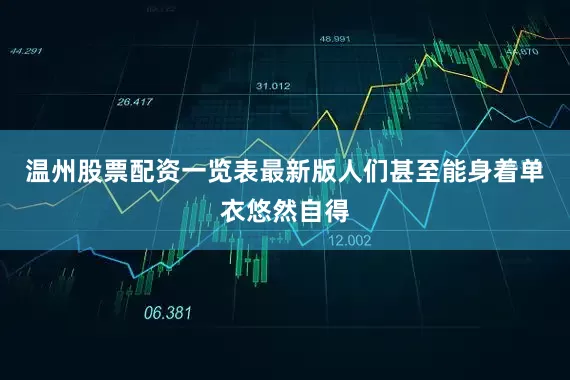 温州股票配资一览表最新版人们甚至能身着单衣悠然自得