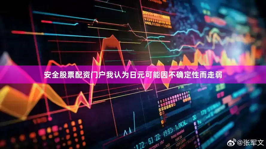 安全股票配资门户我认为日元可能因不确定性而走弱
