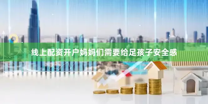 线上配资开户妈妈们需要给足孩子安全感